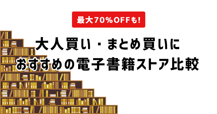 大人買い・まとめ買いにおすすめの電子書籍ストア比較