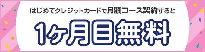 クレジットカードで月額コースを契約すると1ヶ月目が無料に