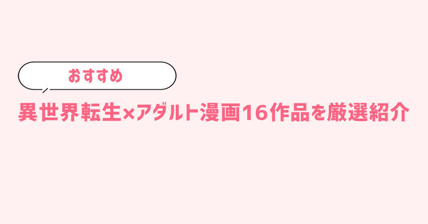 おすすめの異世界転生×アダルト漫画16作品を厳選紹介