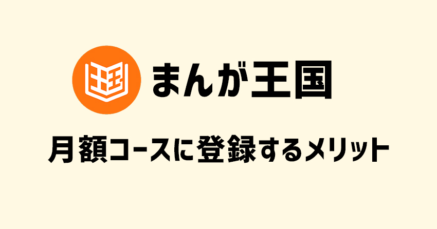 まんが王国の月額コースを登録するメリットと注意点