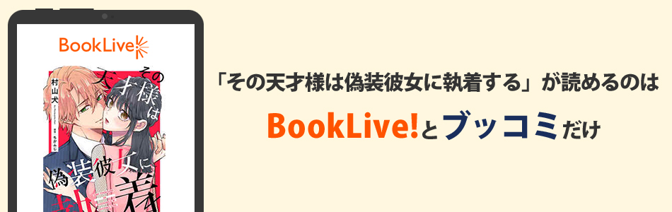 「その天才様は偽装彼女に執着する」が読めるのはBookLive!とブッコミだけ