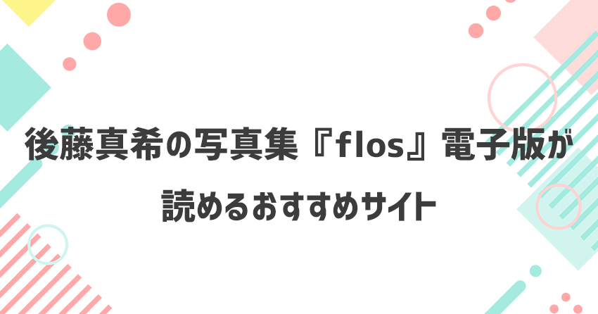 ゴマキ(後藤真希)写真集『flos』電子版が読めるおすすめサイト