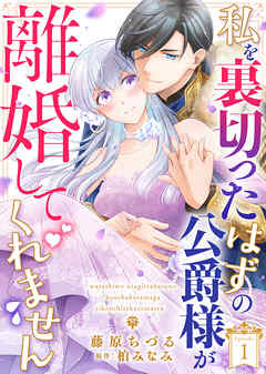 私を裏切ったはずの公爵様が離婚してくれません 1話