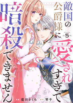 敵国の公爵様に愛されすぎて暗殺できません！5話